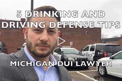 5 Drinking and Driving Defense Tips - Michigan DUI Lawyer