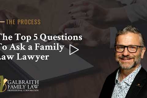 The Top 5 Questions To Ask A Family Law Lawyer