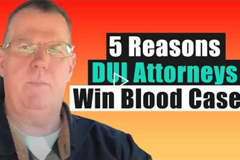 The Five Reasons DUI Attorneys Win Blood Cases