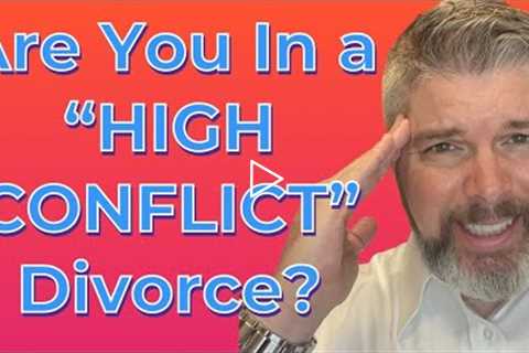 Are You In a “High Conflict” Divorce?| Houston Divorce Attorney