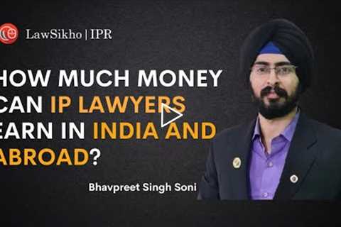 How much money can IP lawyers earn in India and Abroad? | Bhavpreet Soni | LawSikho IPR