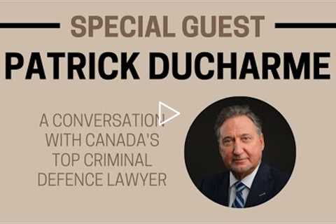 A Conversation with Canada's Top Criminal Defence Lawyer - Live with Patrick Ducharme