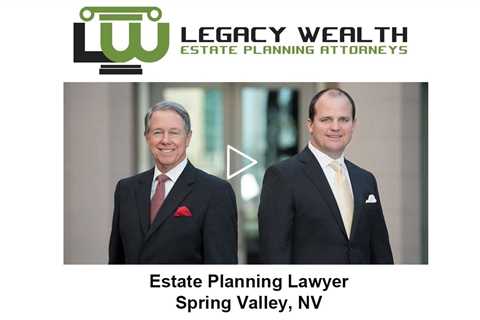 Estate Planning Lawyer Spring Valley, NV - Legacy Wealth Estate Planning Attorneys