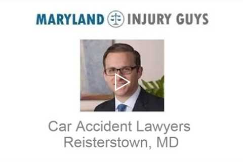 Car Accident Lawyers Reisterstown, MD   Maryland Injury Guys