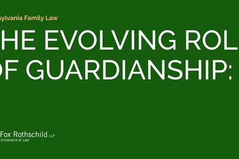 THE EVOLVING ROLE OF GUARDIANSHIP: