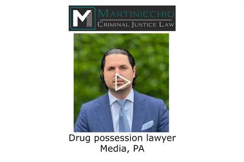 Drug possession lawyer Media, PA - Martinicchio Criminal Defense Group