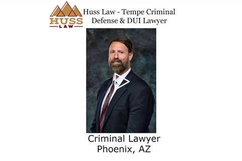 Criminal Lawyer Phoenix, AZ - Huss Law Tempe Criminal Defense & DUI Lawyer