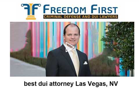 best dui attorney Las Vegas, NV - Freedom First Criminal Defense and DUI Lawyers