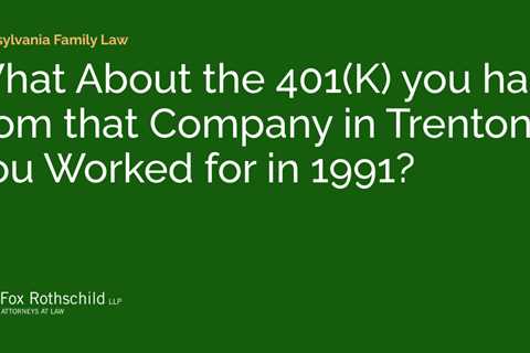 What About the 401(K) you had from that Company in Trenton You Worked for in 1991?