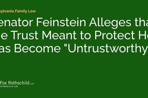 Senator Feinstein Alleges that the Trust Meant to Protect Her Has Become “Untrustworthy.”