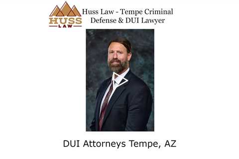 DUI Attorneys Tempe, AZ - Huss Law - Tempe Criminal Defense & DUI Lawyer