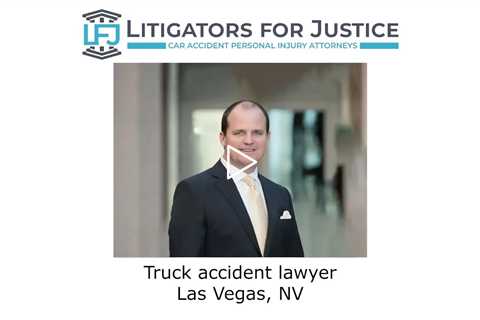 Truck accident lawyer Las Vegas, NV - Litigators for Justice Car Accident Personal Injury Attorneys