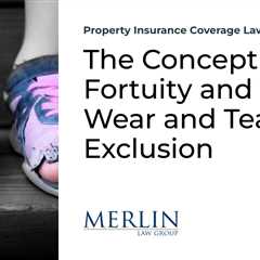The Concept of Fortuity and The Wear and Tear Exclusion
