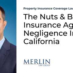 The Nuts & Bolts of Insurance Agent Negligence In California