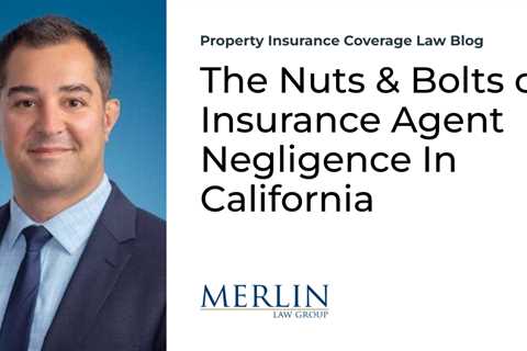 The Nuts & Bolts of Insurance Agent Negligence In California