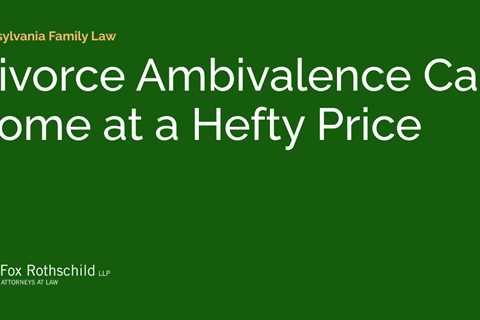 Divorce Ambivalence Can Come at a Hefty Price