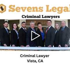 Criminal Lawyer Vista, CA - Sevens Legal Vista Criminal Lawyers