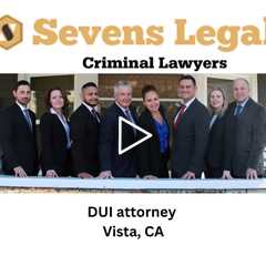 DUI attorney Vista, CA - Sevens Legal Vista Criminal Lawyers