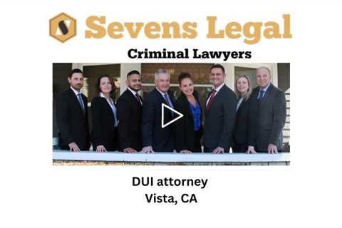 DUI attorney Vista, CA - Sevens Legal Vista Criminal Lawyers