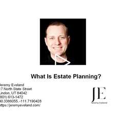 What Is Estate Planning? Jeremy Eveland Utah Attorney (801) 613-1472