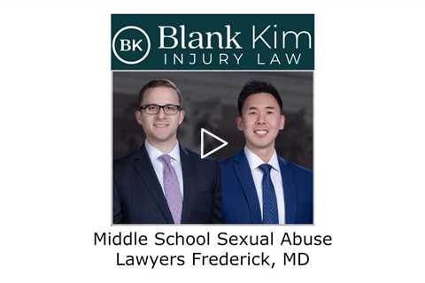 Middle School Sexual Abuse Lawyers Frederick, MD - Blank Kim Injury Law