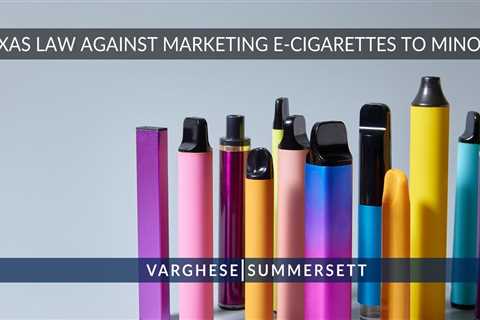 Texas Law Against Marketing E-Cigarettes To Minors: What You Need To Know