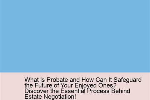 what-is-probate-and-how-can-it-safeguard-the-future-of-your-enjoyed-ones-discover-the-essential-proc..