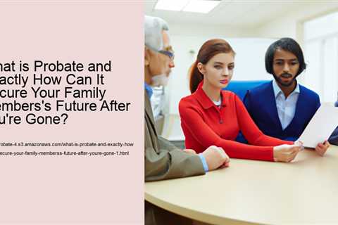 what-is-probate-and-exactly-how-can-it-secure-your-family-memberss-future-after-youre-gone-1