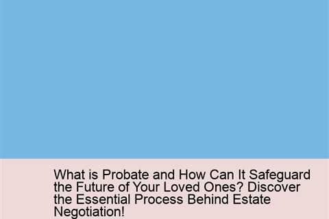 what-is-probate-and-how-can-it-safeguard-the-future-of-your-loved-ones-discover-the-essential-proces..