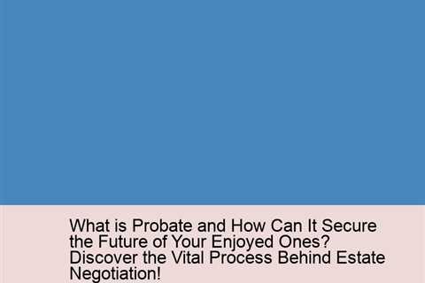 what-is-probate-and-how-can-it-secure-the-future-of-your-enjoyed-ones-discover-the-vital-process-beh..