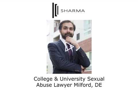 College & University Sexual Abuse Lawyer Milford, DE - The Sharma Law Firm