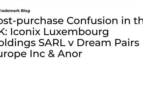 Post-purchase Confusion in the UK: Iconix Luxembourg Holdings SARL v Dream Pairs Europe Inc & Anor