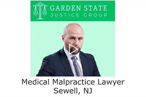 Medical Malpractice Lawyer Sewell, NJ - Garden State Justice Group