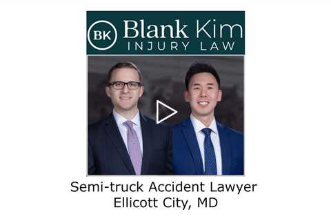 Semi-truck Accident Lawyer Ellicott City, MD - Blank Kim Injury Law