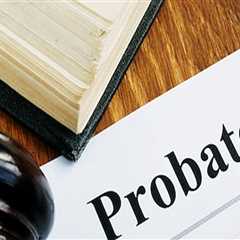 Understanding Probate: A Comprehensive Overview