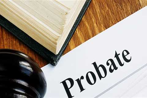 Understanding Probate: A Comprehensive Overview