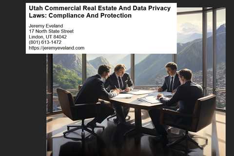 Utah Commercial Real Estate And Data Privacy Laws: Compliance And Protection