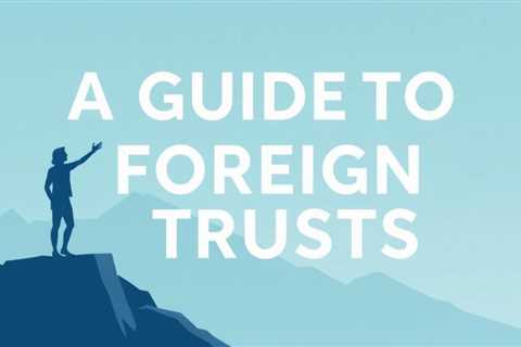 A Guide To Foreign Trusts