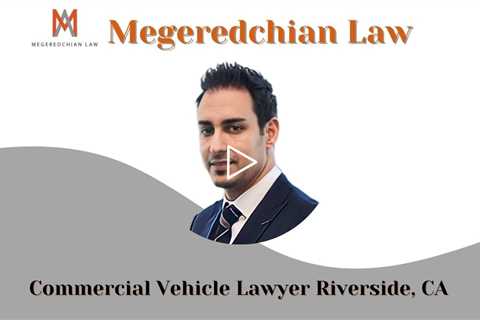 Commercial Vehicle Lawyer Riverside, CA - Megeredchian Law