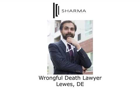Wrongful Death Lawyer Lewes, DE - The Sharma Law Firm