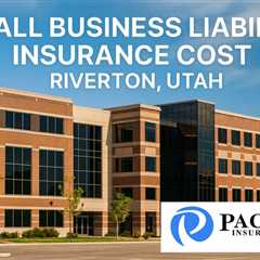 Small Business Liability Insurance Cost Riverton Utah