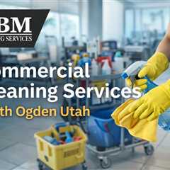 Commercial Cleaning Services North Ogden Utah