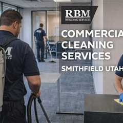Commercial Cleaning Services Smithfield Utah