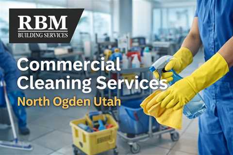 Commercial Cleaning Services North Ogden Utah