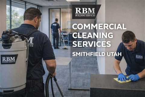 Commercial Cleaning Services Smithfield Utah